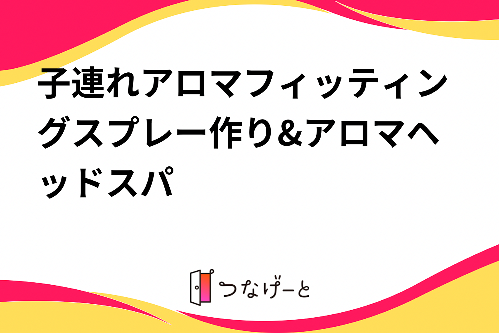 子連れアロマフィッティングスプレー作り&アロマヘッドスパ