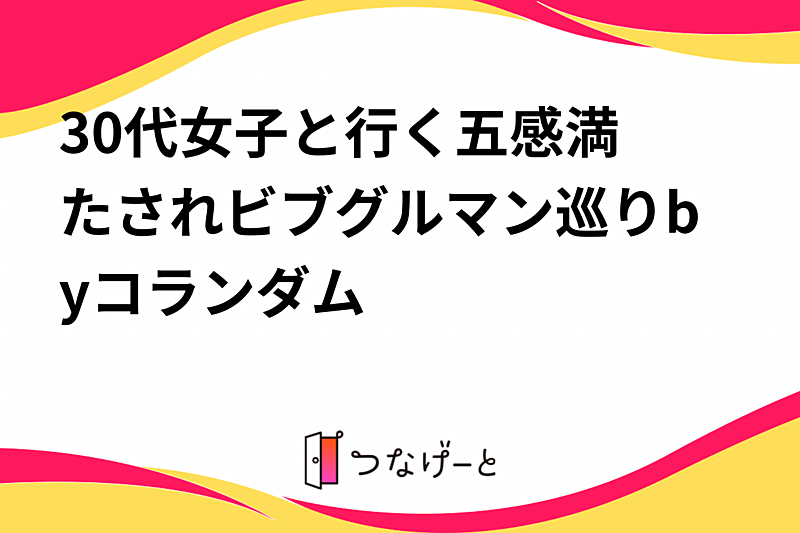 30代女子と行く‼五感満たされビブグルマン巡りbyコランダム