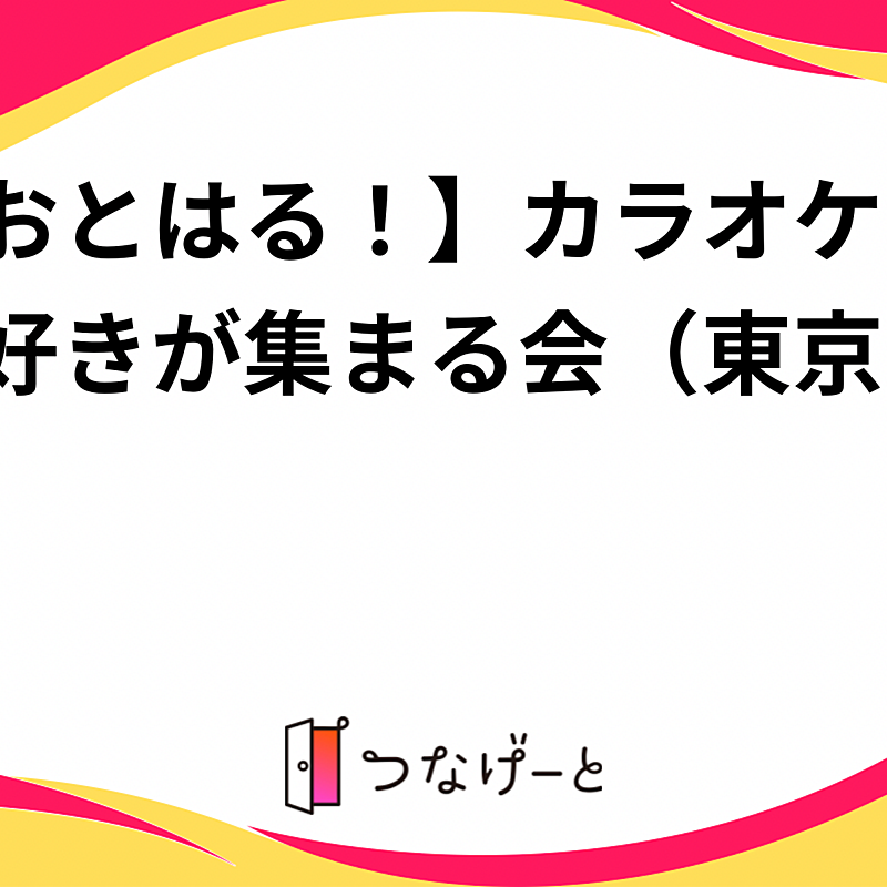 【おとはる！】20代 30代のカラオケ・歌好きが集まる社会人サークル（東京 渋谷 池袋 上野）