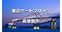 東京ゲートブリッジの夜景散歩とライトアップを楽しみます♪