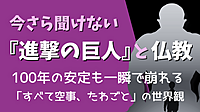 今さら聞けない『進撃の巨人』と仏教 ～100年の安定も一瞬で崩れる 　「すべて空事、たわごと」の世界観～