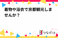 着物や浴衣で京都観光しませんか？