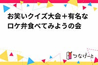 【現在5名参加】お笑いクイズ大会＋有名なロケ弁食べてみようの会