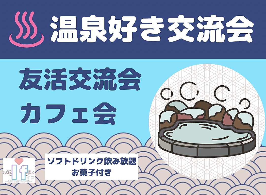 【渋谷Ifイフ】 【温泉好き交流会・カフェ会】 人との繋がりで楽しい未来へ!!120分たっぷり。気楽にまったりトーク