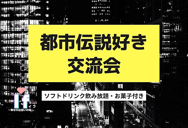 【渋谷Ifイフ】都市伝説好き交流会 !! 9/30 16:30 様々な都市伝説を知りたい、伝えたい人の気軽な交流会。 ゆったり120分