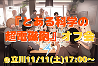 『とある科学の超電磁砲』オフ会＠立川 11/11(土)17:00～