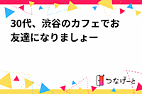 30代、渋谷のカフェでお友達になりましょー😊