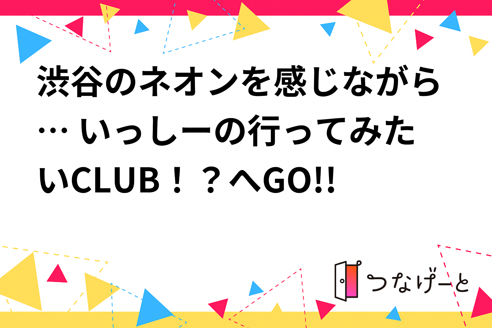 渋谷のネオンを感じながら… いっしーの行ってみたいCLUB！？へGO!!