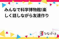 みんなで科学博物館!〜楽しく話しながら友達作り〜
