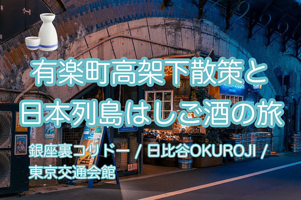 【有楽町高架下散策とはしご酒】裏コリドー、OKUROJIと「日本列島はしご酒の旅」@ 東京交通会館