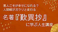 悪人こそが幸せになれる？人間観がガラリと変わる 　名著『歎異抄』に学ぶ人生講座
