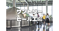 サントリーの「天然水のビール工場」見学会（試飲付き）