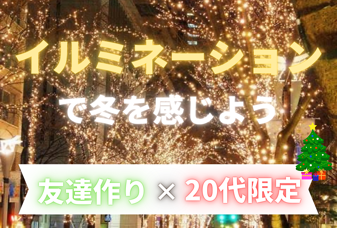 ＜20代友達作り×イルミネーション🎄〜イルミネーションをで冬を感じよう〜