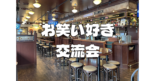 【ライブ組は参加費無料】お笑い好き交流会！わいわい終わりトークを楽しみましょう♪