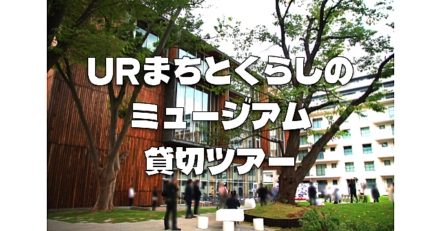 《20名限定》URまちとくらしのミュージアムツアーをサークル貸切で楽しみます♪