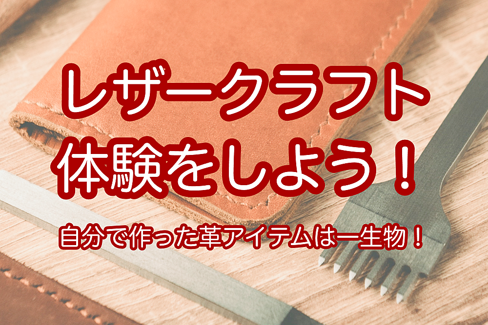 レザークラフト体験をしよう！〜自分で作った革アイテムは一生物