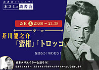 2/10（土）「本コミュ」名作を読み解く読書会 Vol.216-芥川龍之介「蜜柑」「トロッコ」