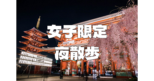 【女子限定】夜の浅草寺を歩きます。あれば夜桜も楽しみます♪