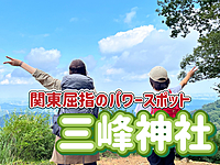 6/8◎秩父三社のひとつ三峰神社◎関東屈指のパワースポット！表参道から本殿・奥宮までみんなで歩こう！