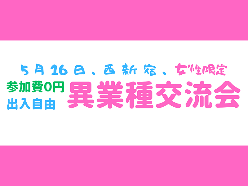 【西新宿】女性限定、持込可、完全無料、出入自由2h、異業種交流会