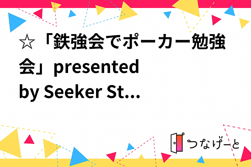 ☆「鉄強会でポーカー勉強会」presented by Seeker Start