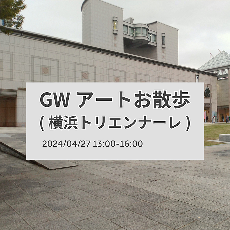 GWアートお散歩(横浜トリエンナーレ)