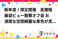 新年度！限定開催　高層階展望ビュー散策オフ会 お洒落な空間綺麗な景色が見納め　