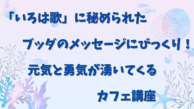 「いろは歌」に秘められたブッダのメッセージにびっくり！元気と勇気が湧いてくるカフェ講座☕️