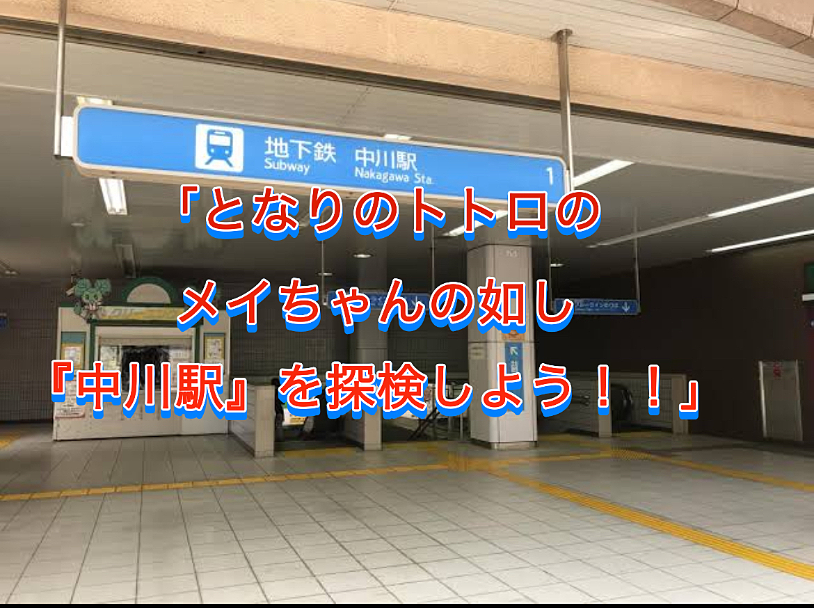 「となりのトトロのメイちゃんの如し『中川駅』を探検しよう！！」