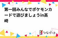 第一回みんなでポケモンカードで遊びましょうin高崎