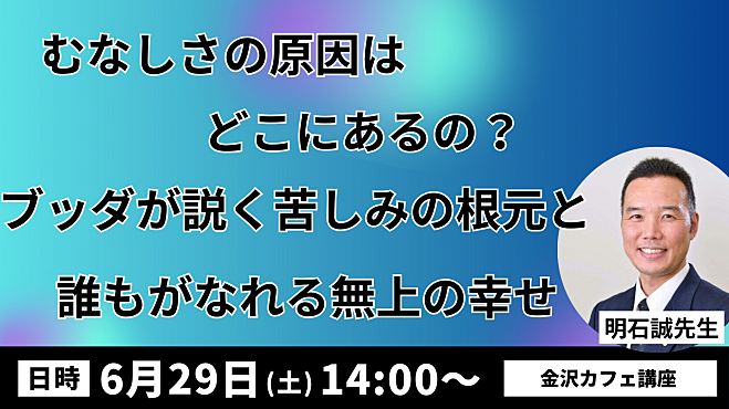 金沢カフェ講座『むなしさの原因はどこにあるの?ブッダが説く苦しみの根元と誰もがなれる無上の幸せ』