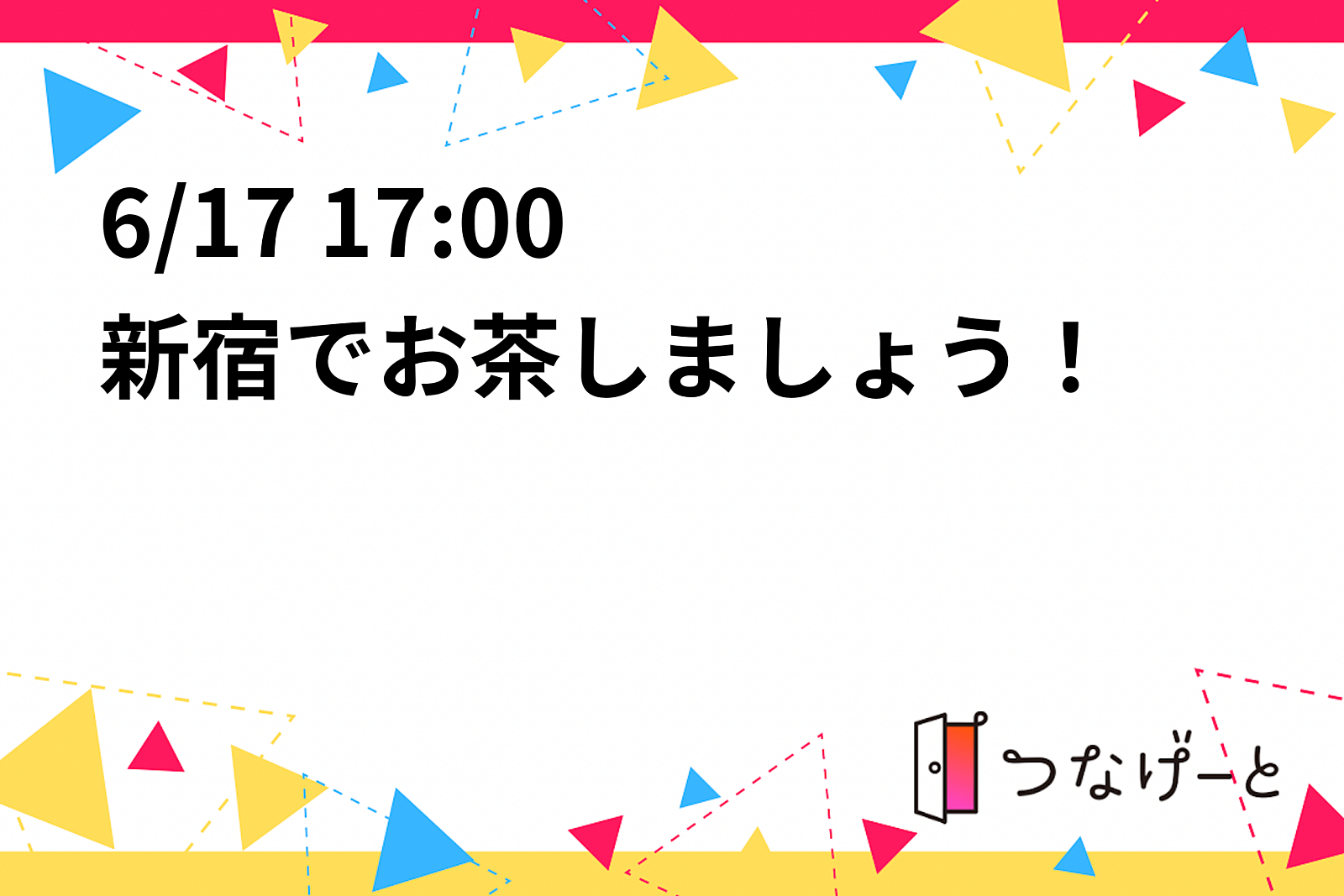 6/17 17:00〜 新宿でお茶しましょう！