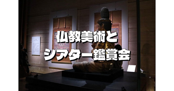 大日如来坐像と運慶、曼荼羅（密教世界）、ガンダーラの仏教美術をシアターで学ぼう！美術品鑑賞もあり😉