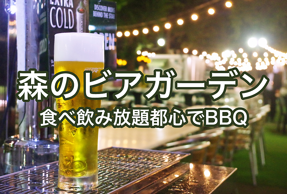 【昨年に続き第二回】東京ど真ん中の森の屋外ビアガーデンで飲み放題食べ放題BBQ