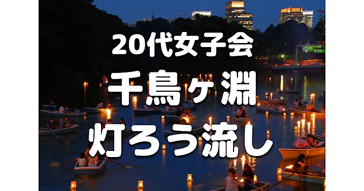 【20代女子限定】皇居千鳥ヶ淵の幻想的な灯ろう流しをみにいこう