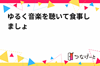 ゆるく音楽を聴いて食事しましょ〜
