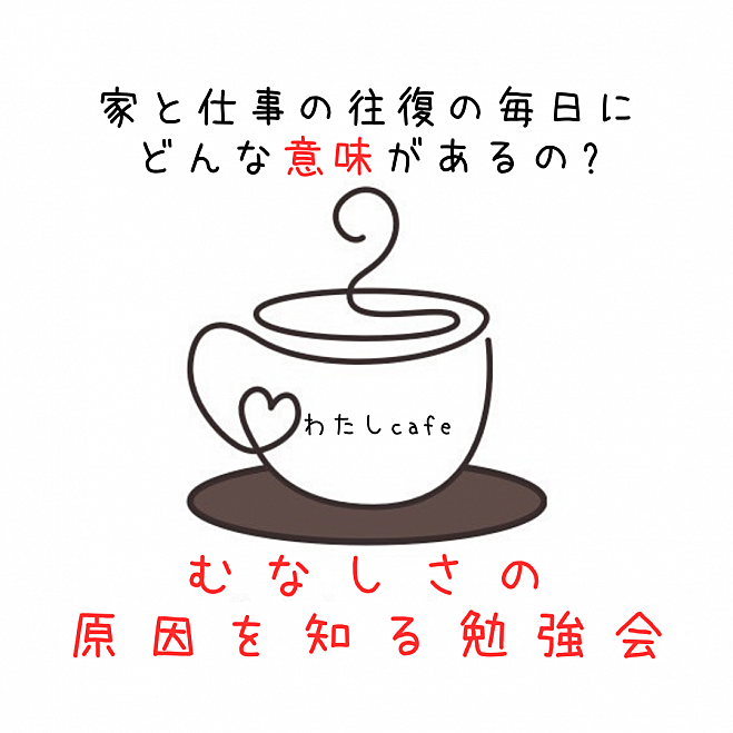 【8/11・梅田・夕方】家と職場の往復の毎日にどんな意味があるの?～むなしさの原因を知る勉強会～