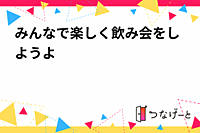みんなで楽しく飲み会をしようよ✨