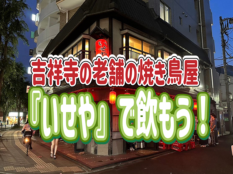 10/24 吉祥寺の老舗焼き鳥屋、創業昭和3年の「いせや」に行ってみんなで飲もう～