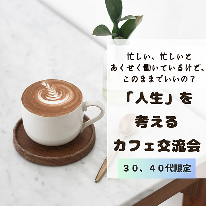 【30代・40代限定】「人生」を考えるカフェ交流会 in 金山