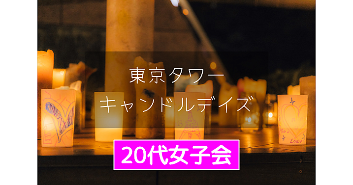 【20代女子限定】TOKYO TOWER CANDLE DAYSをみにいこう！