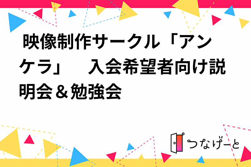  映像制作サークル「アンケラ」　入会希望者向け説明会＆勉強会