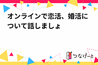 オンラインで恋活、婚活について話しましょ🎵