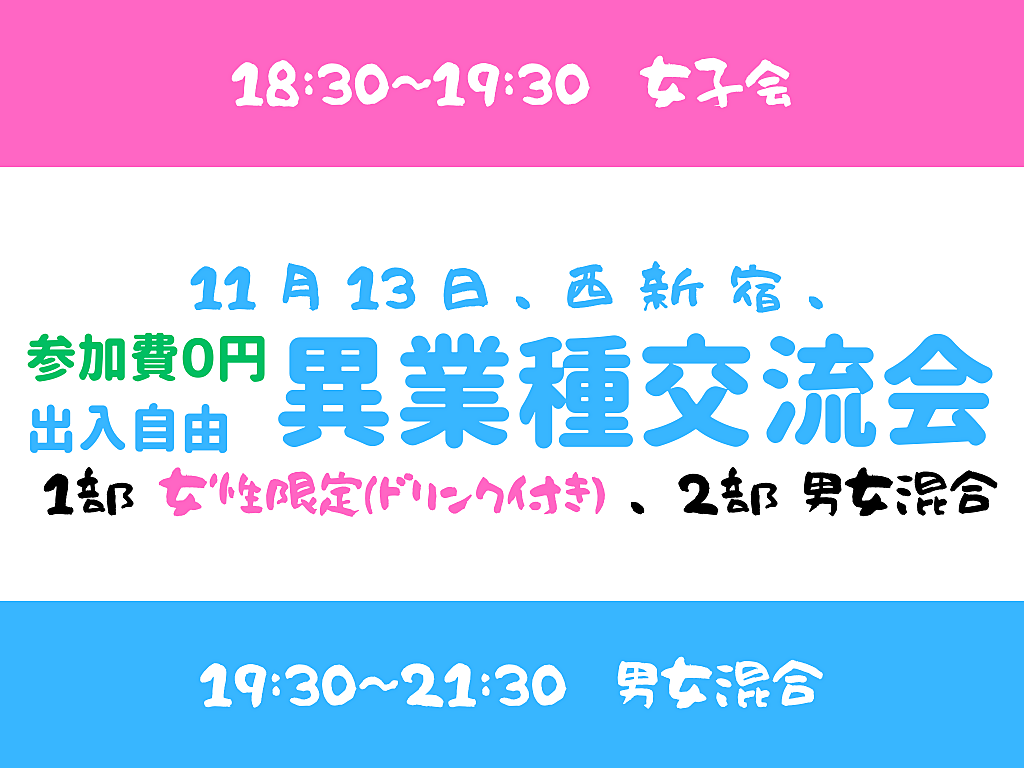 【西新宿】2部制、出入自由3h、異業種交流会、1部は女性限定、2部は男女混合、共に無料です^^