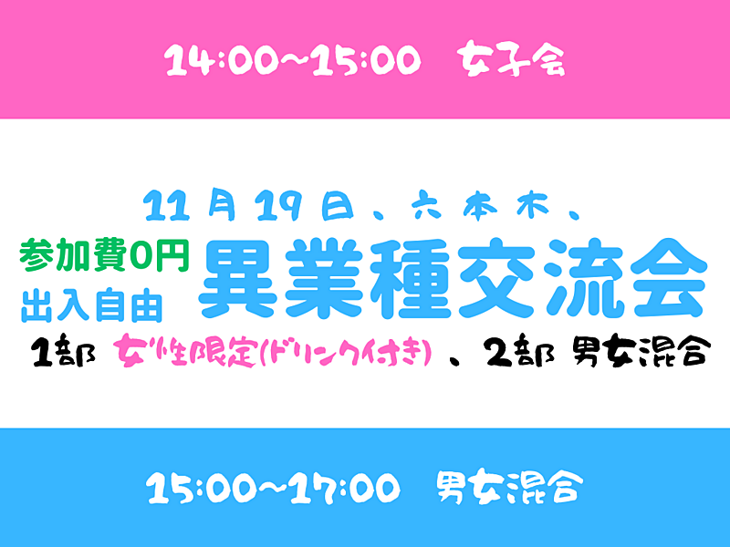 【六本木】2部制、出入自由3h、異業種交流会、1部は女性限定、2部は男女混合、共に無料です^^