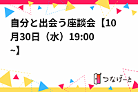 自分と出会う座談会　オンライン開催【10月30日（水）19:00~】