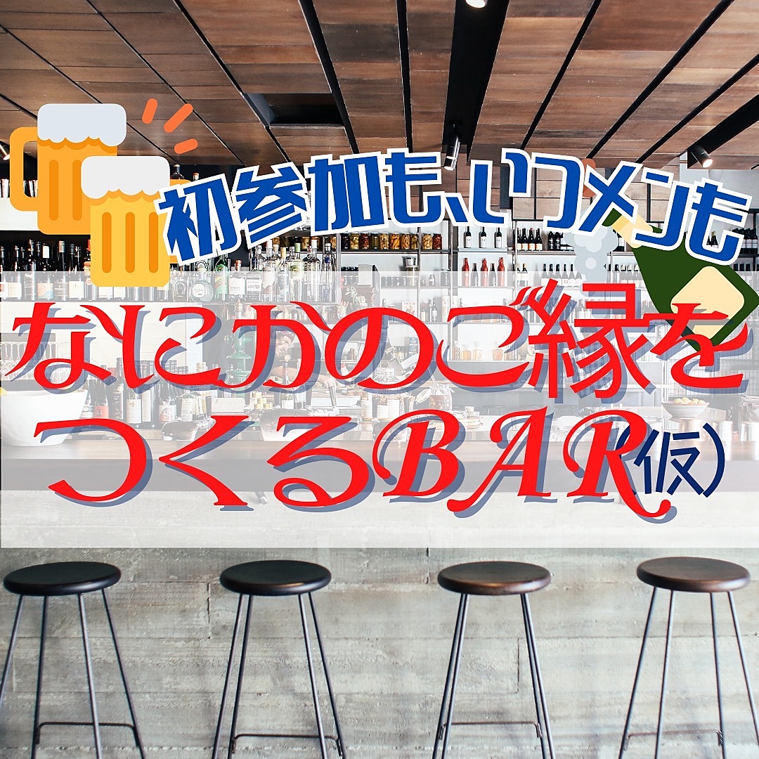 ⭐️何かの出会いを作るBAR（仮）⭐️1人参加・初参加歓迎⭐️1日バー店長やります。30代中心（20代40代も来るよ）