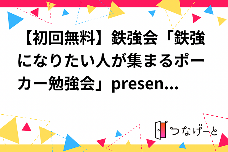 ☆【初回無料】鉄強会「ポーカーを上達したい人が集まるポーカー勉強会」presented by Seeker Start