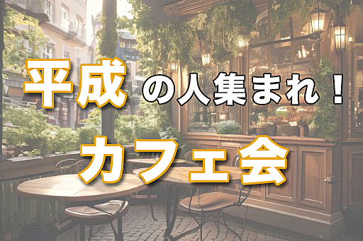 【平成生まれ】カフェ会【新宿】