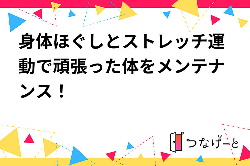 身体ほぐしとストレッチ運動で頑張った体をメンテナンス！